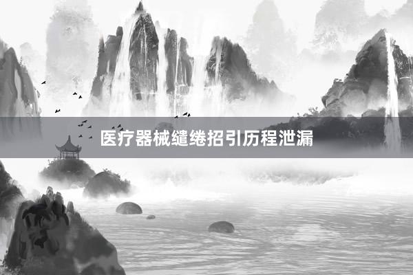 医疗器械缱绻招引历程泄漏